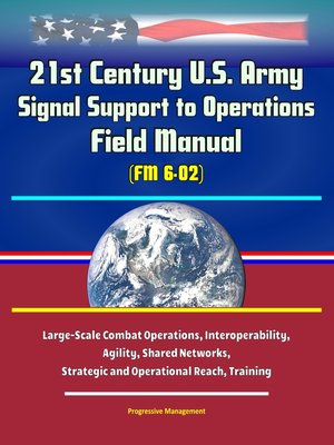 cover image of 21st Century U.S. Army Signal Support to Operations Field Manual (FM 6-02)--Large-Scale Combat Operations, Interoperability, Agility, Shared Networks, Strategic and Operational Reach, Training